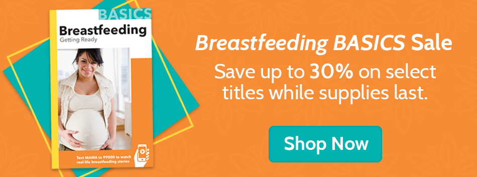 Breastfeeding BASICS Sale. Save up to 30% on select titles while supplies last.